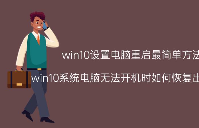 win10设置电脑重启最简单方法 win10系统电脑无法开机时如何恢复出厂设置？